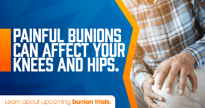 Painful bunions can affect your knees and hips